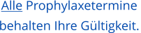Alle Prophylaxetermine  behalten Ihre G�ltigkeit.