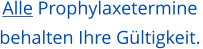 Alle Prophylaxetermine  behalten Ihre G�ltigkeit.
